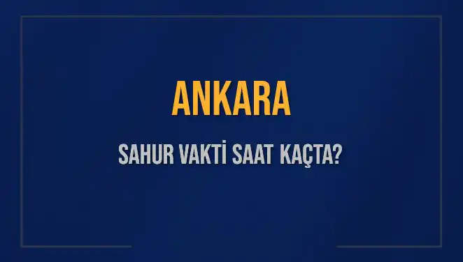 Ankara'da Sahur Vaktinin Saati ve İmsak Bilgileri