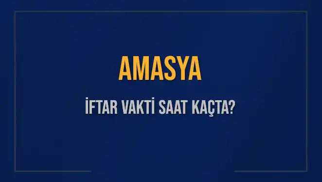 Amasya'da İftar Vakti: Bugün Ne Zaman Okunacak?