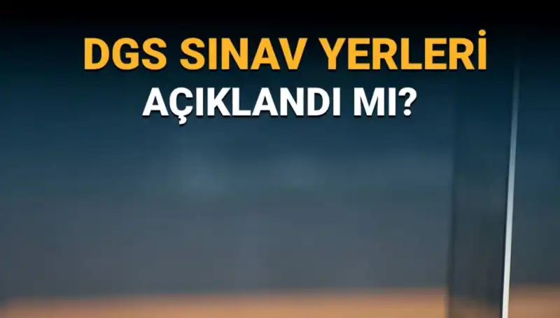2025 DGS Sınav Yerleri Nasıl Öğrenilir? İşte Tüm Ayrıntılar