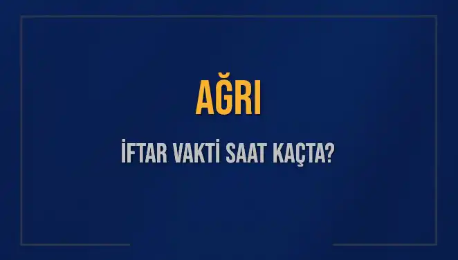 Ağrı'da İftar Vakti: Bugün Akşam Ezanı Saat Kaçta?