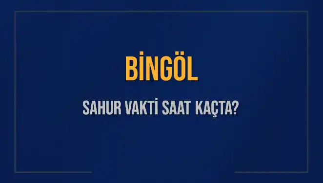 Bingöl'de Sahur Vaktine Yaklaşırken Merak Edilen Saatler