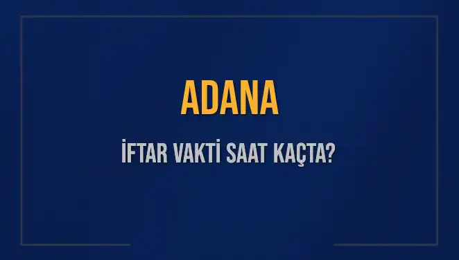 Adana’da İftar Vaktine Özel Bilgiler: Saat Kaçta ve Ne Kaldı?