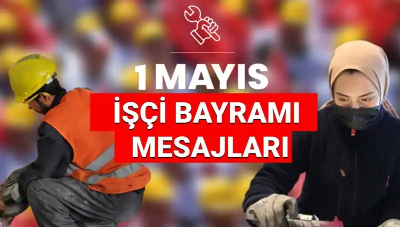 2025 1 Mayıs İşçi Bayramı'nın Anlamı ve En Güzel Mesajları