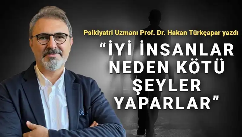 İyi İnsanların Kötü Davranışlarının Ardındaki Gizemli Sebepler