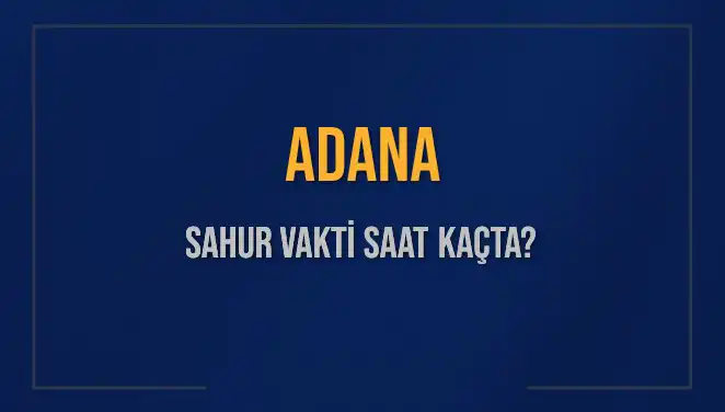 Adana'da Sahur Vakti: 2025 için İmsak Saati Hakkında Bilgiler