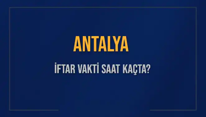 Antalya'da İftar Vakti: 3 Mart 2025 Saat Kaçta Okunacak?