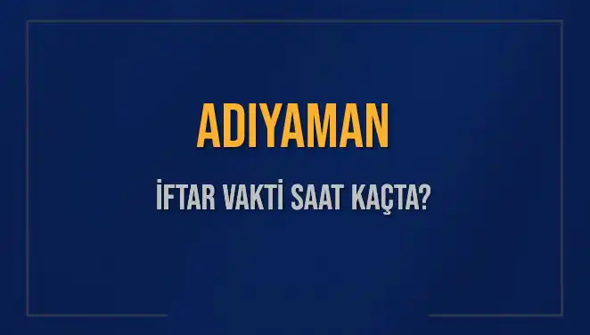 Adıyaman'da İftar Vakti Merak Ediliyor! Saat Kaçta Okunacak?