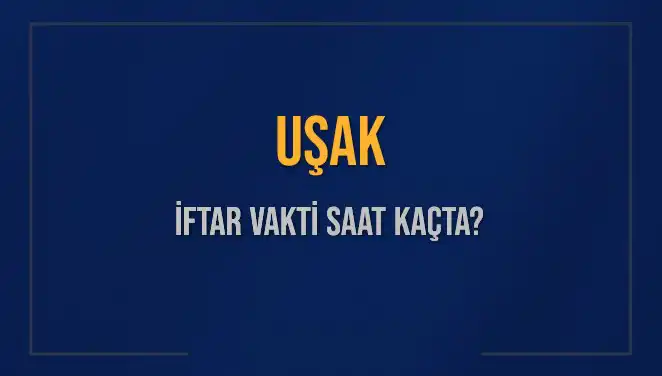 Uşak İftar Vakti: 4 Mart 2025'te Ne Zaman Okunacak?
