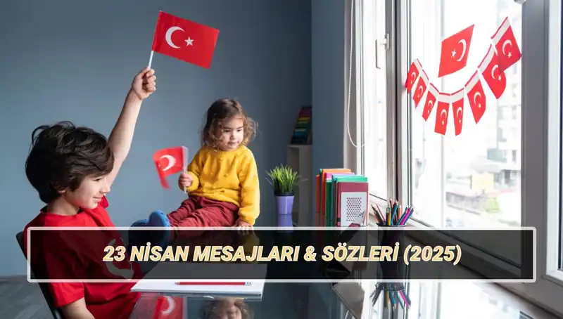23 Nisan'da Paylaşabileceğiniz En Anlamlı Mesajlar ve Sözler