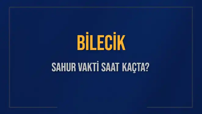 Bilecik İçin 2025 Sahur Vakti ve İmsak Saatleri Açıklandı