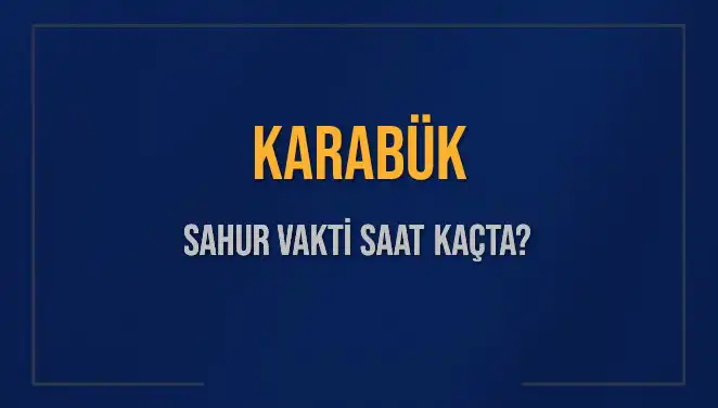 Karabük'te Sahur Vakitleri 2025: Saatler ve İmsak Bilgisi