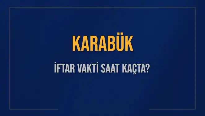 Karabük İftar Vakti ve Akşam Ezanı Saatleri 2025'te Nasıldır?