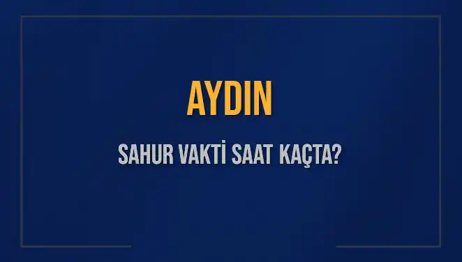 Aydın'da Sahur Vakti Hakkında Bilmeniz Gereken Her Şey