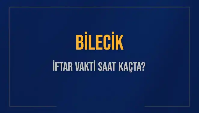Bilecik İftar Vakti: Saat Kaçta? Farklı Sorulara Cevap Burada!