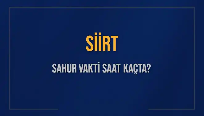 Siirt Sahur Vakti 2025: İmsak ve Sahur Saatleri Hakkında Bilgiler