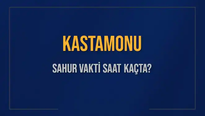 Kastamonu’da Sahur Vakti: 8 Mart 2025 İmsak Saatleri