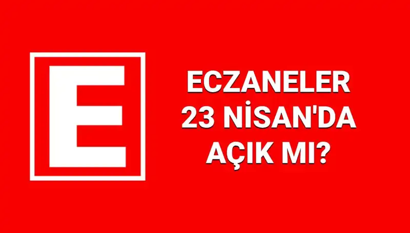 23 Nisan’da Eczaneler Açık mı? Nöbetçi Eczaneler Hangi Şehirlerde Hizmet Veriyor?