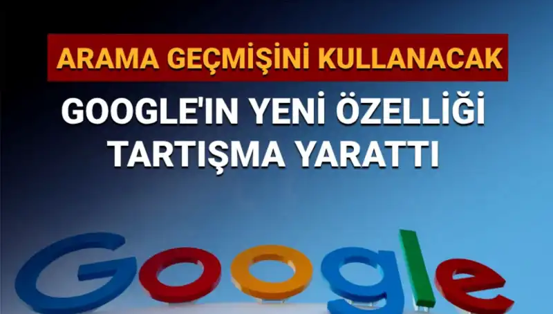 Google’ın Yeni Özelliği: Arama Geçmişi Kullanımı Tartışmalara Yol Açıyor