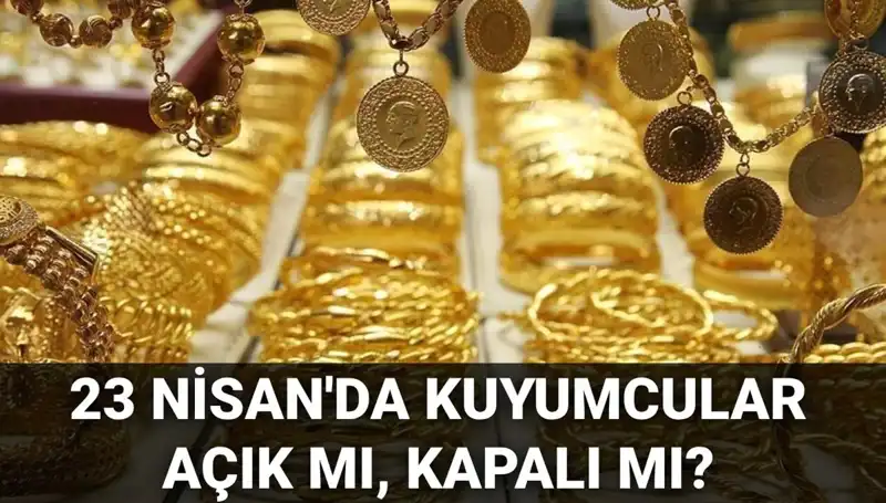 23 Nisan’da Kuyumcular Açık mı? Resmi Bayramda Alışveriş İçin Hazır Mı?