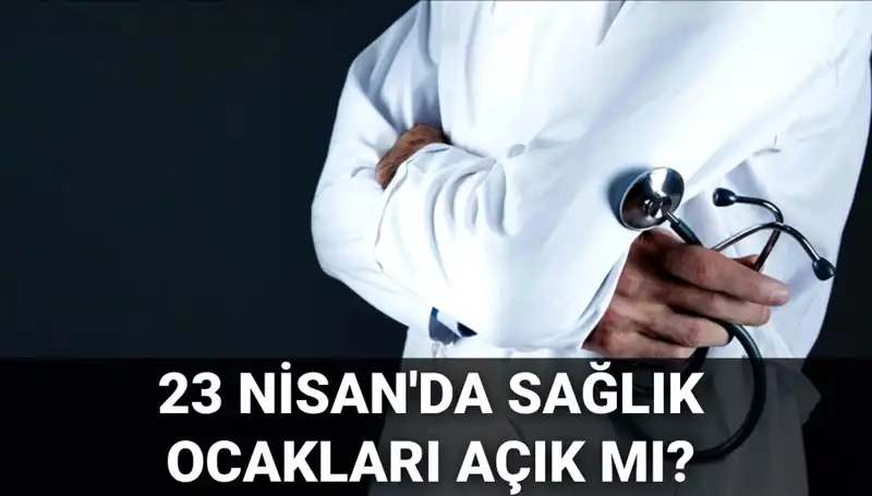 23 Nisan'da Sağlık Hizmetleri: Hastaneler ve Aile Hekimleri Açık mı?