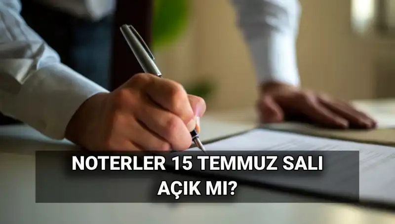 15 Temmuz'da Noterler Açık mı, Tatil mi? Öğrenin!